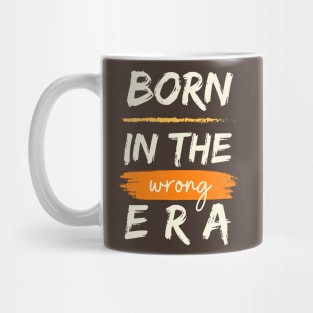 Born in the wrong era Mug